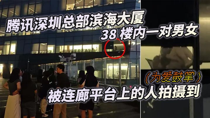 腾讯深圳总部滨海大厦 38 楼内一对男女（为爱鼓掌）被连廊平台上的人拍摄到