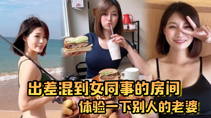 出差混到女同事的房间，体验一下别人的老婆