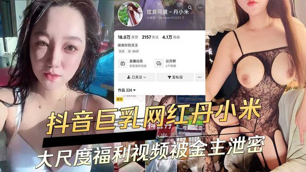抖音巨乳网红丹小米：大尺度福利视频被金主泄密