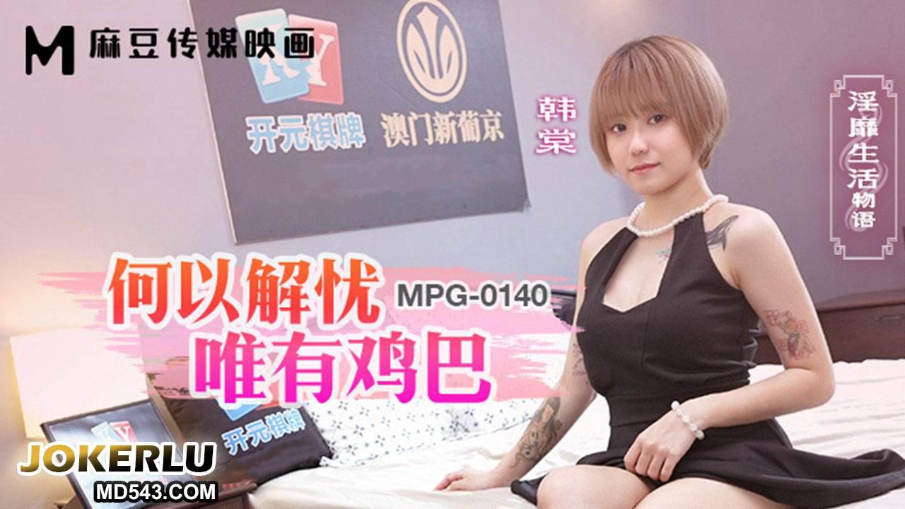 麻豆传媒映画.MPG-0140.韩棠.淫靡生活物语.何以解忧唯有鸡巴