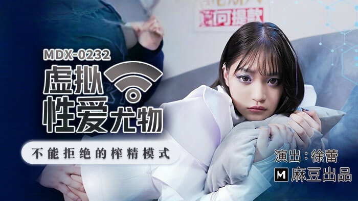 MDX0232 虚拟性爱尤物 不能拒绝的榨精模式 徐蕾