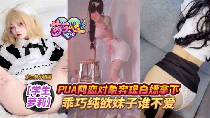 【少女萝莉】PUA网恋对象奔现白嫖拿下，乖巧纯欲妹子谁不爱！