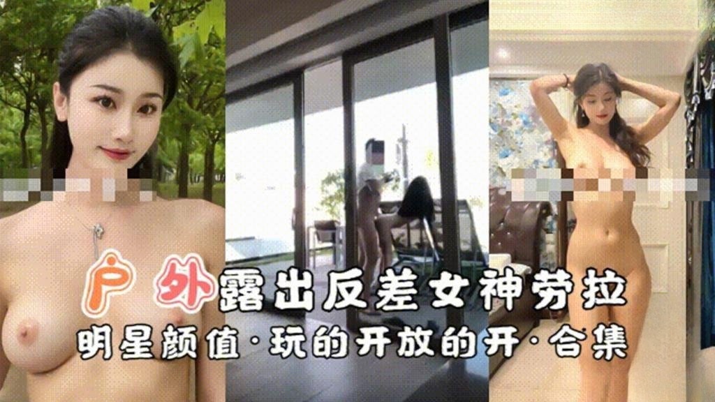 【户外露出】反差女神劳拉明星颜值·玩的开放的开 反差日报