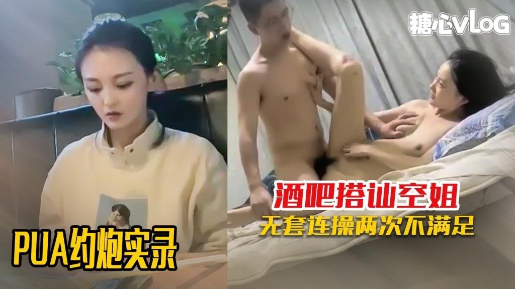 PUA约炮】酒吧PUA搭讪清纯空姐当天就拿下 带回出租屋连操两次 想不到这么开放 黑糖