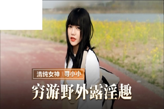 MMZ065 穷游野外露淫趣 寻小小