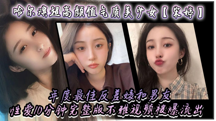 哈尔滨超高颜值气质美少女【宋婷】年度最佳反差婊和男友性爱10分钟完整版不雅视频被爆流出！