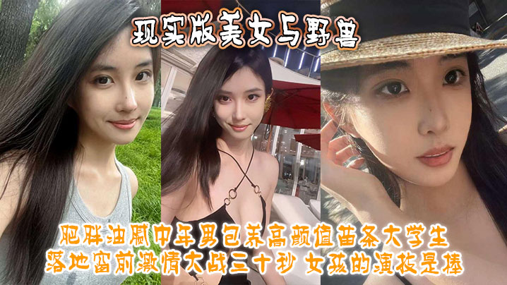 现实版美女与野兽 肥胖油腻中年男包养高颜值苗条大学生 落地窗前激情大战三十秒 女孩的演技是棒！