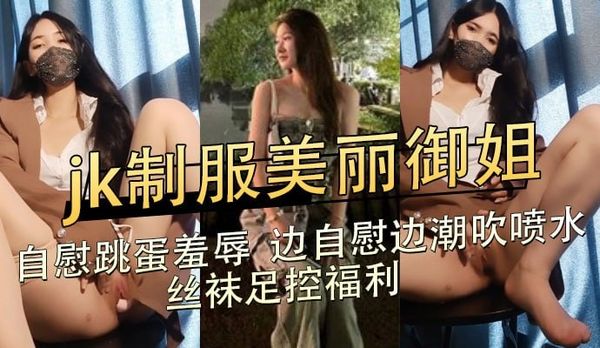 jk制服美丽御姐,自慰跳蛋羞辱 边自慰边潮吹喷水,丝袜足控福利