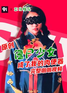 原创完整版 三月樱花 僵尸少女成为肉便器 Owo